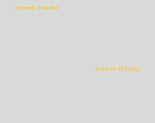Mercredi 13 fvrier:  Vendredi 15 fvrier: